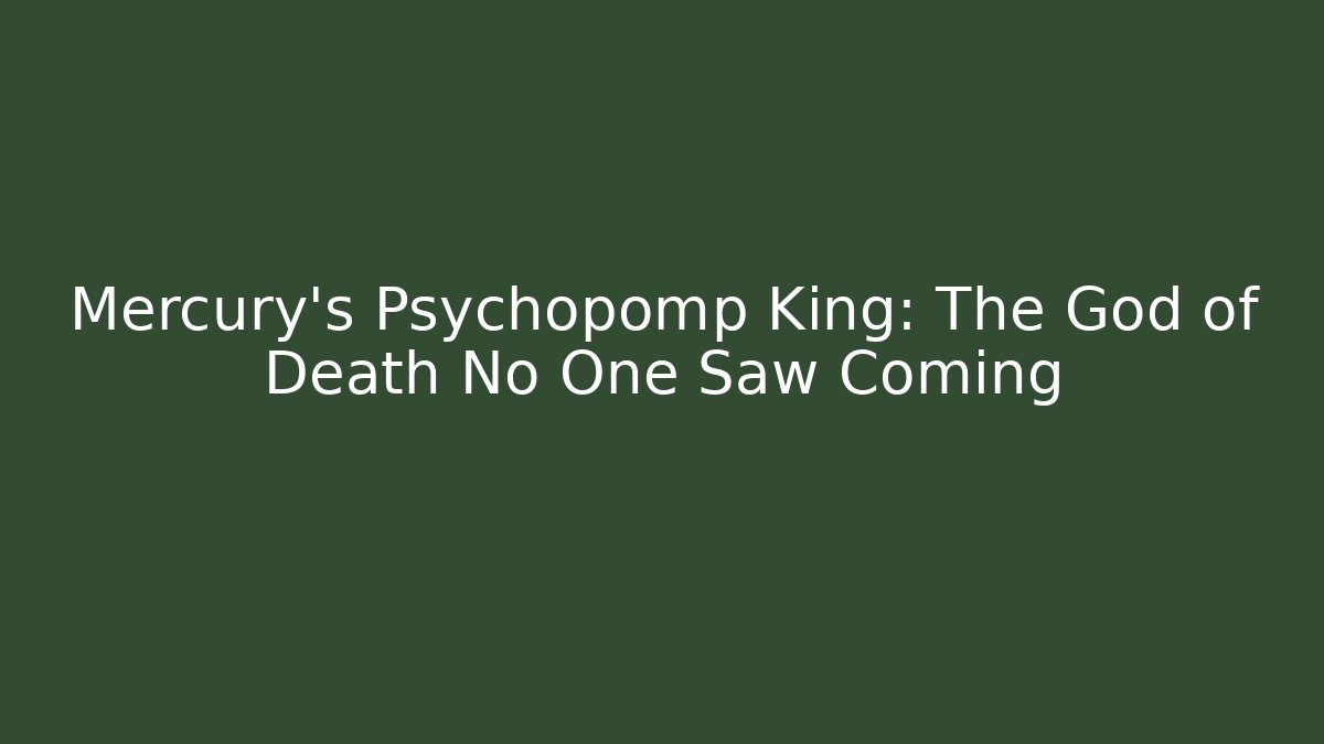Mercury's Psychopomp King: The God of Death No One Saw Coming