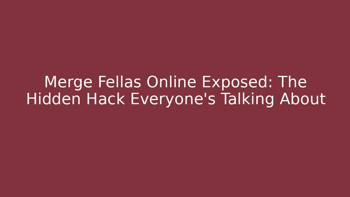 Merge Fellas Online Exposed: The Hidden Hack Everyone’s Talking About