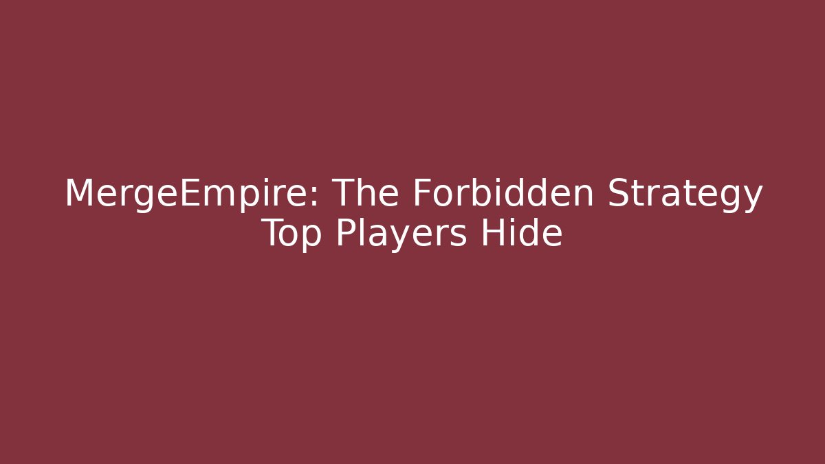MergeEmpire: The Forbidden Strategy Top Players Hide - Create More Assets