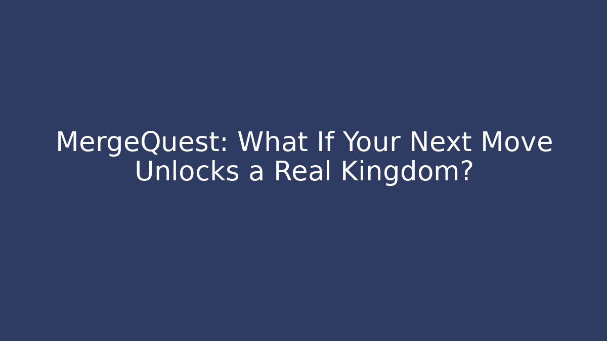 MergeQuest: What If Your Next Move Unlocks a Real Kingdom?