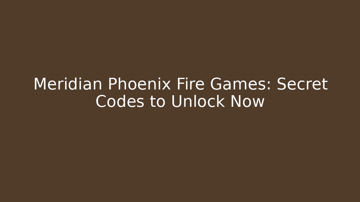 Meridian Phoenix Fire Games: Secret Codes to Unlock Now