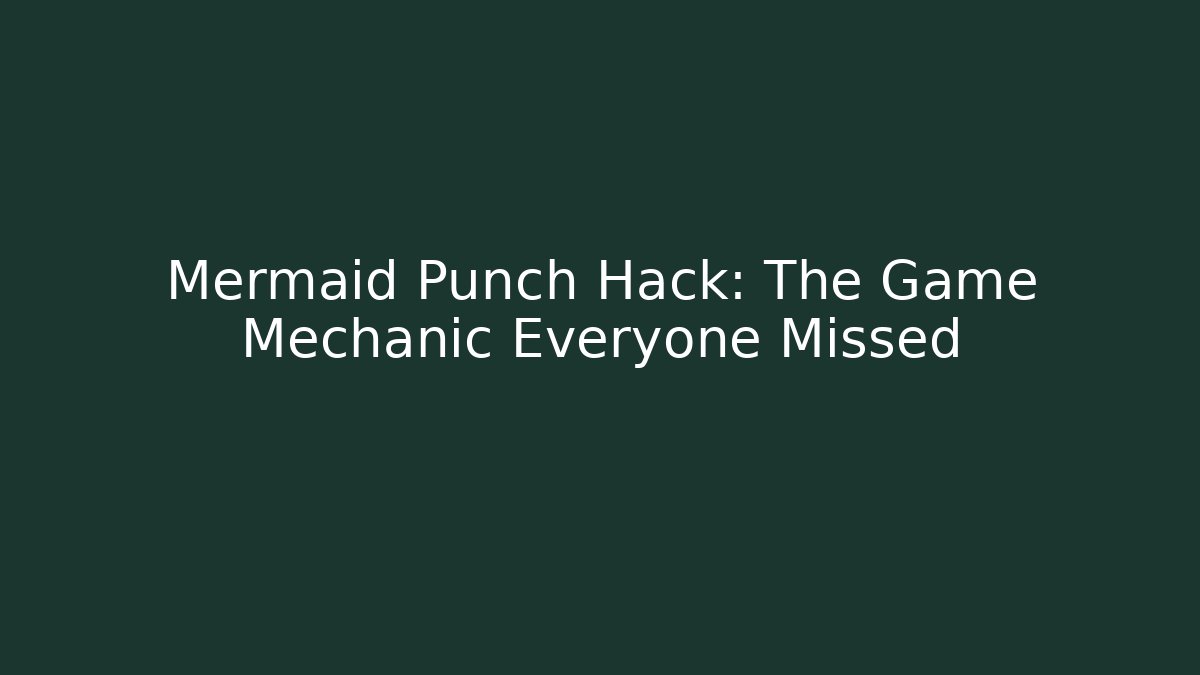 Mermaid Punch Hack: The Game Mechanic Everyone Missed