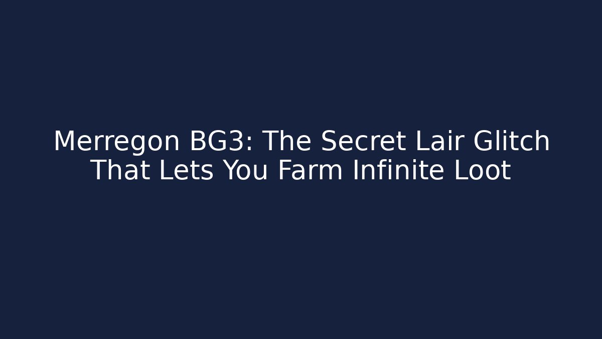 Merregon BG3: The Secret Lair Glitch That Lets You Farm Infinite Loot