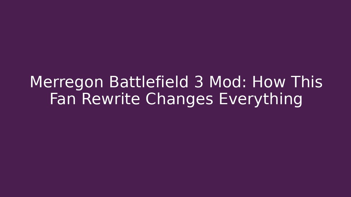 Merregon Battlefield 3 Mod: How This Fan Rewrite Changes Everything