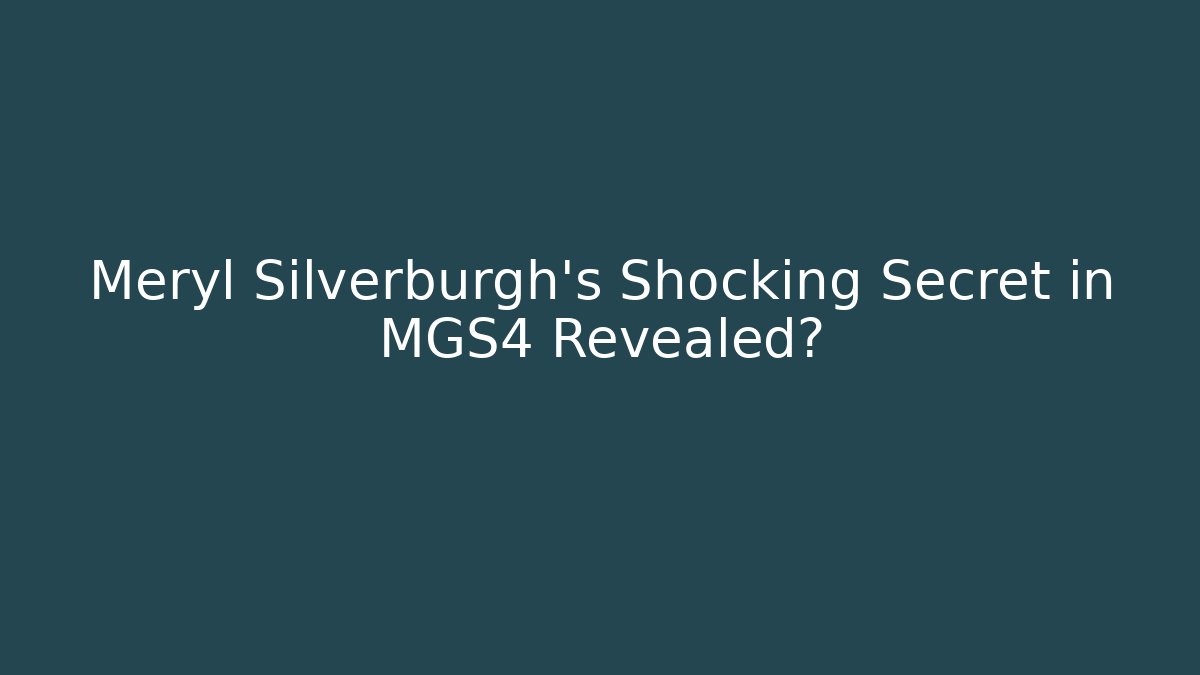 Meryl Silverburgh's Shocking Secret in MGS4 Revealed?