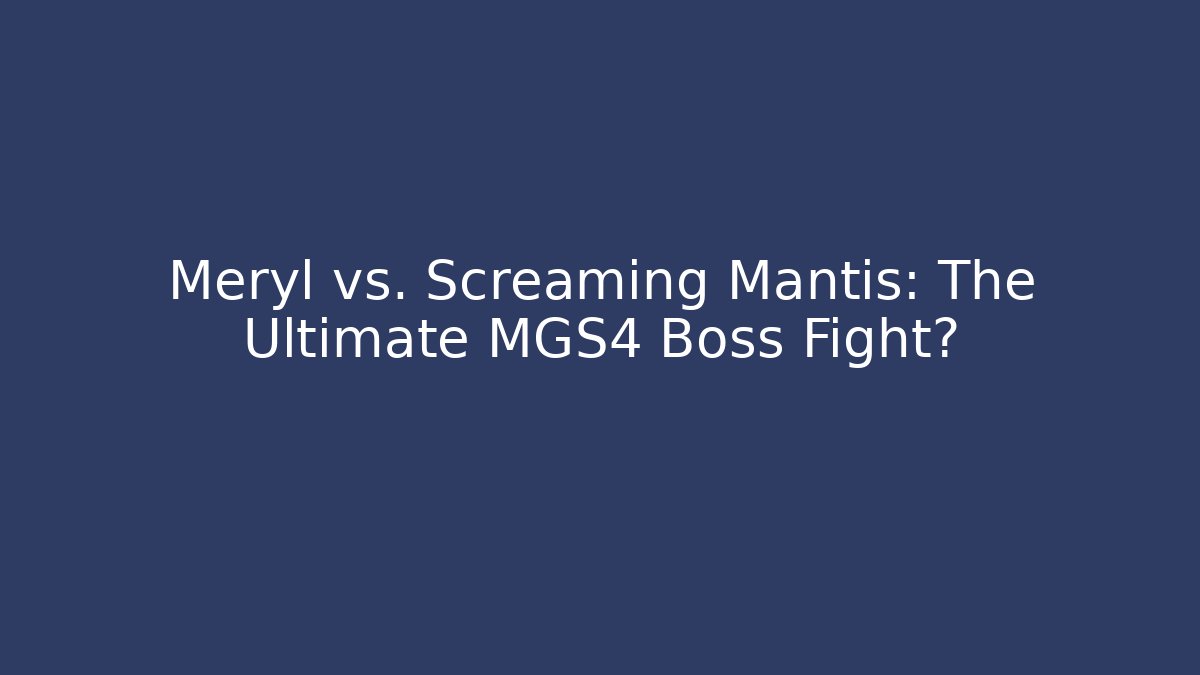 Meryl vs. Screaming Mantis: The Ultimate MGS4 Boss Fight?