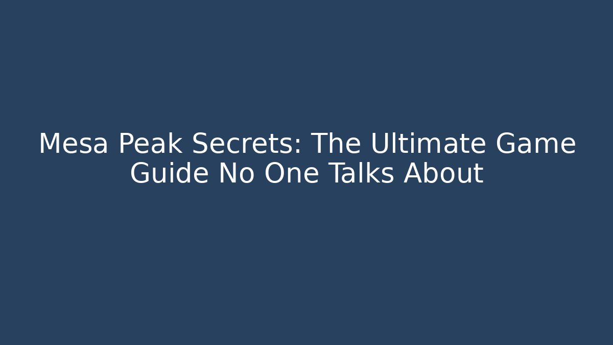 Mesa Peak Secrets: The Ultimate Game Guide No One Talks About