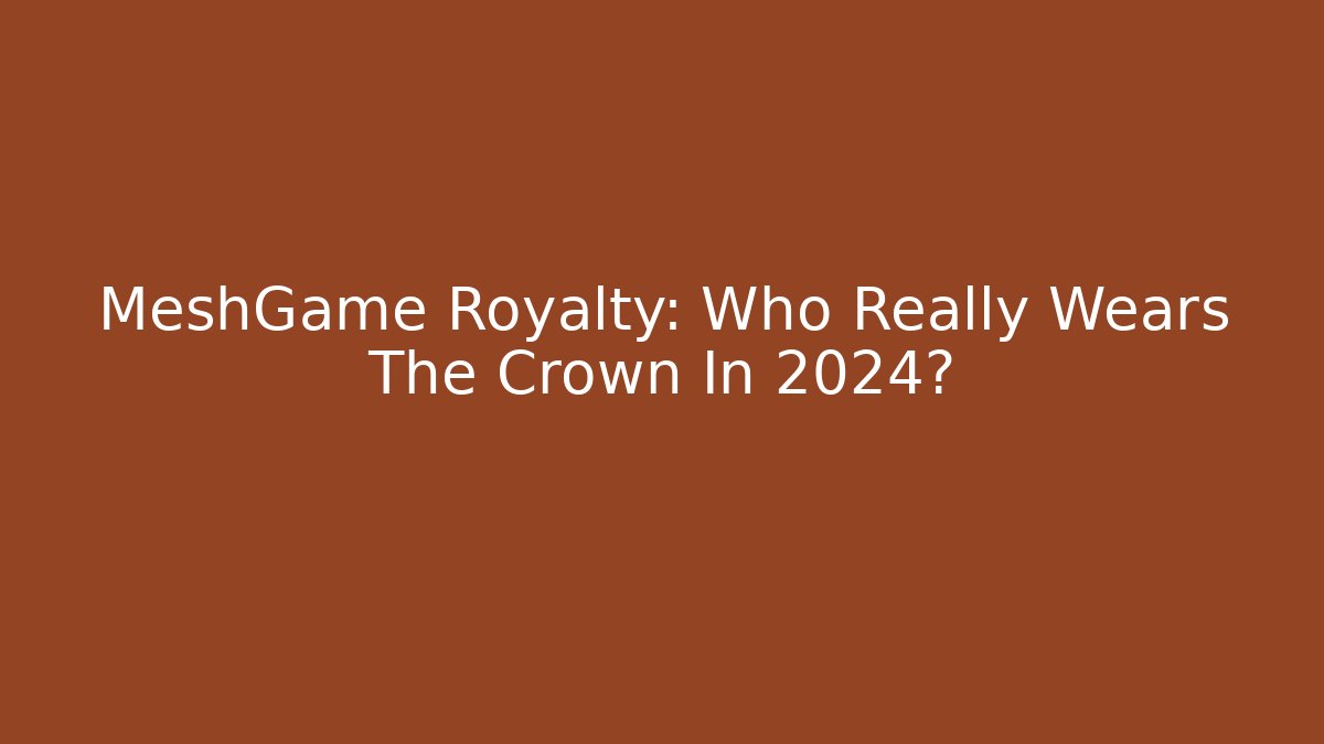 MeshGame Royalty: Who Really Wears The Crown In 2024?