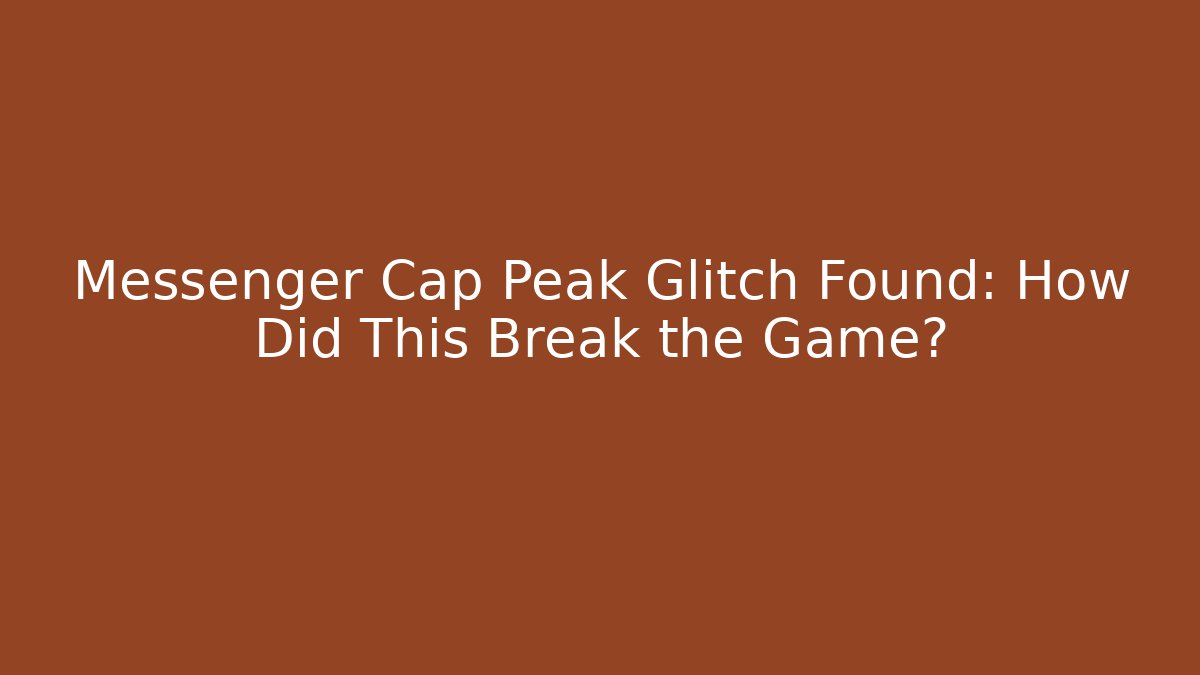Messenger Cap Peak Glitch Found: How Did This Break the Game?