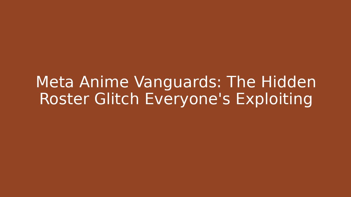 Meta Anime Vanguards: The Hidden Roster Glitch Everyone’s Exploiting