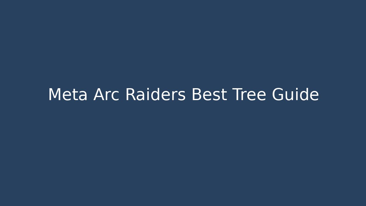 Meta Arc Raiders Best Tree Guide - Create More Assets