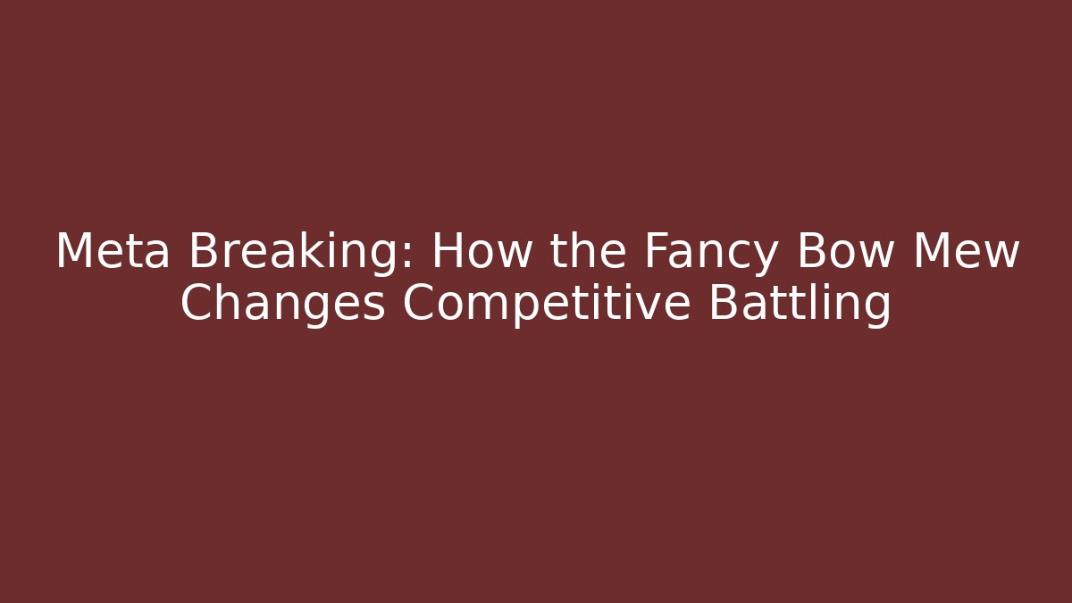 Meta Breaking: How the Fancy Bow Mew Changes Competitive Battling