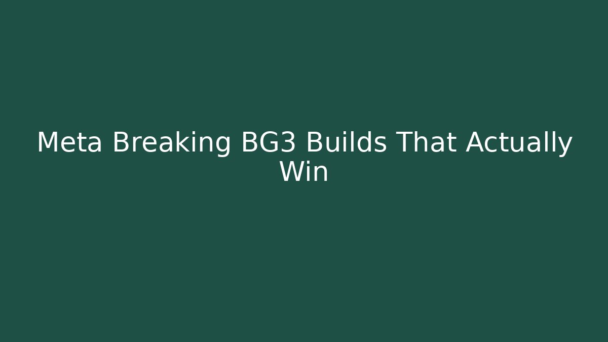 Meta Breaking BG3 Builds That Actually Win