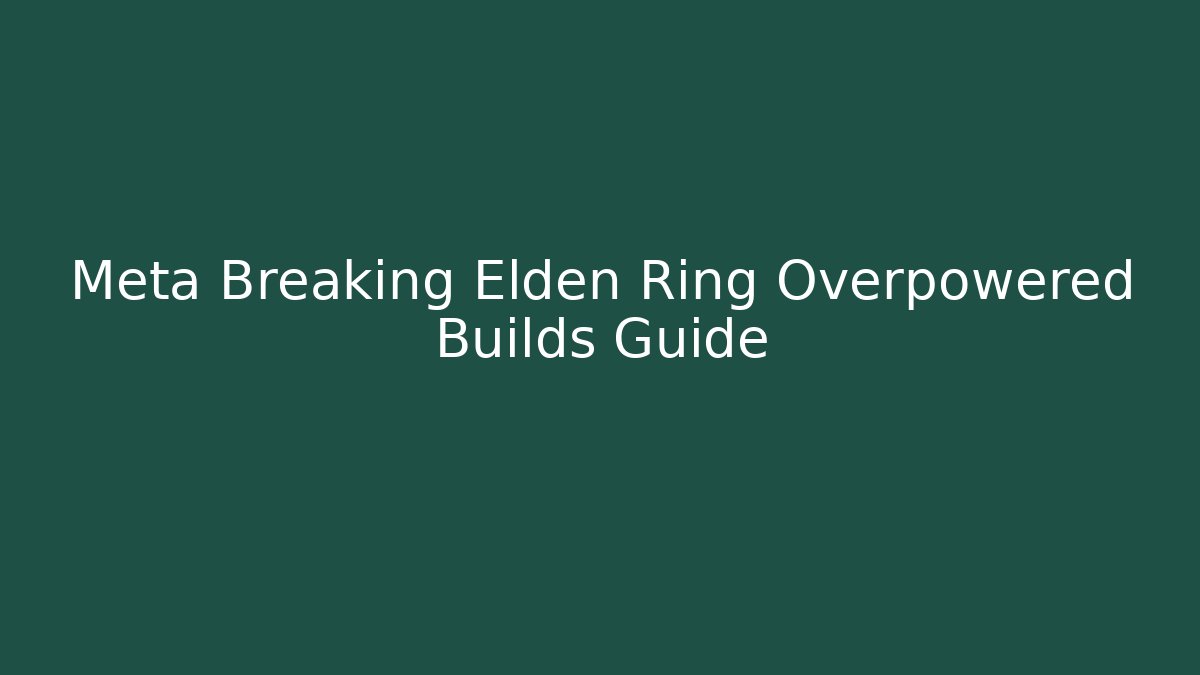 Meta Breaking Elden Ring Overpowered Builds Guide - Create More Assets