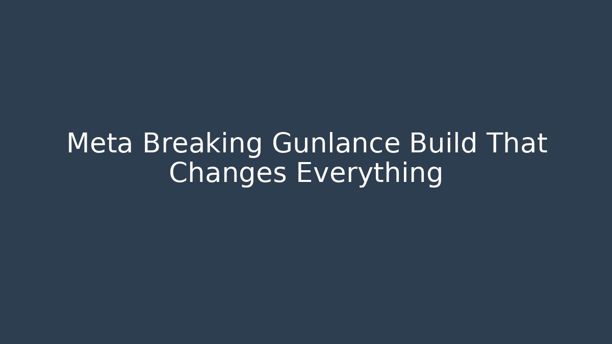 Meta Breaking Gunlance Build That Changes Everything