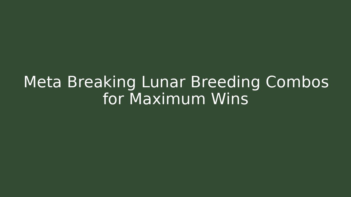 Meta Breaking Lunar Breeding Combos for Maximum Wins