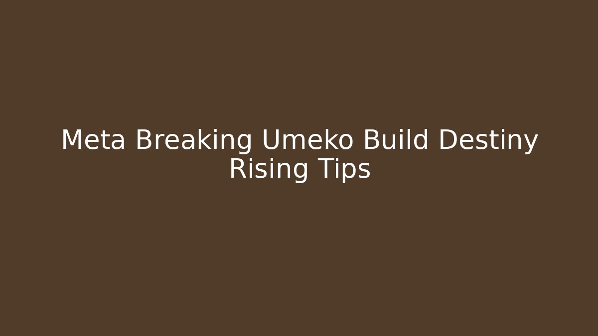 Meta Breaking Umeko Build Destiny Rising Tips - Create More Assets