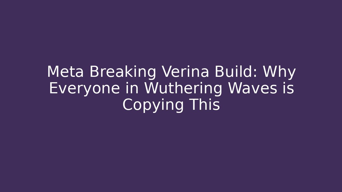 Meta Breaking Verina Build: Why Everyone in Wuthering Waves is Copying This