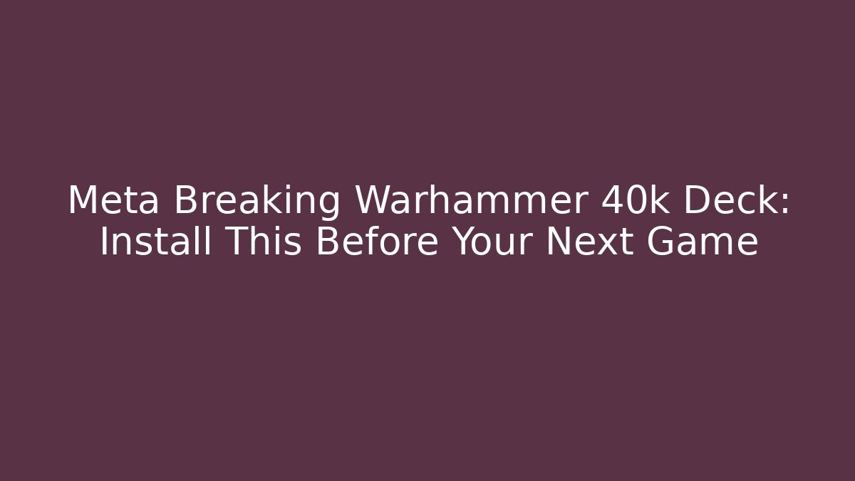 Meta Breaking Warhammer 40k Deck: Install This Before Your Next Game
