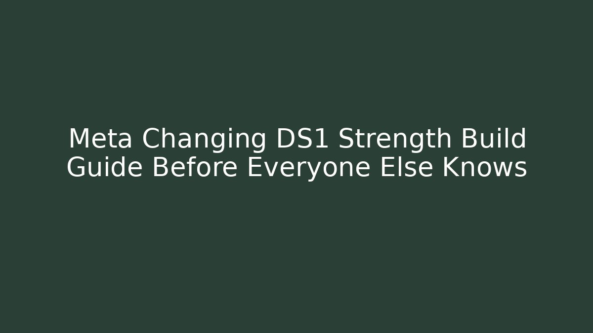 Meta Changing DS1 Strength Build Guide Before Everyone Else Knows - Create More Assets