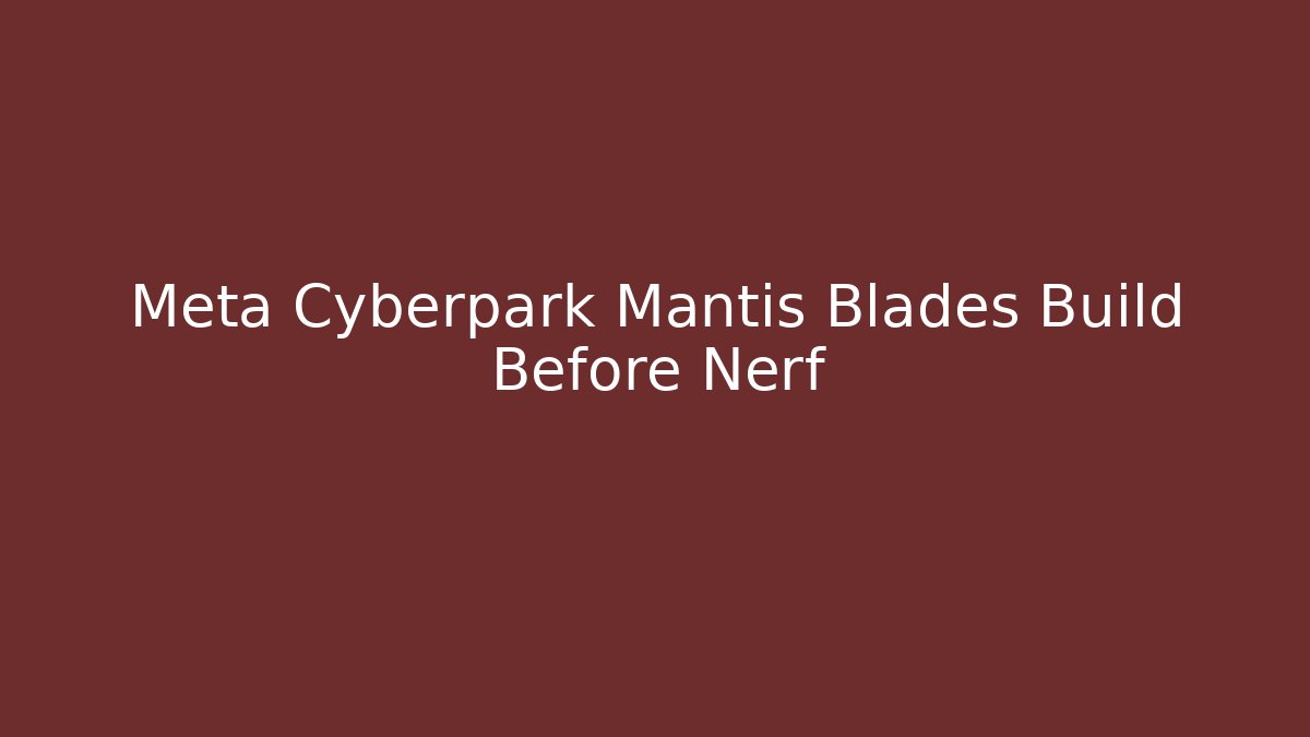 Meta Cyberpark Mantis Blades Build Before Nerf