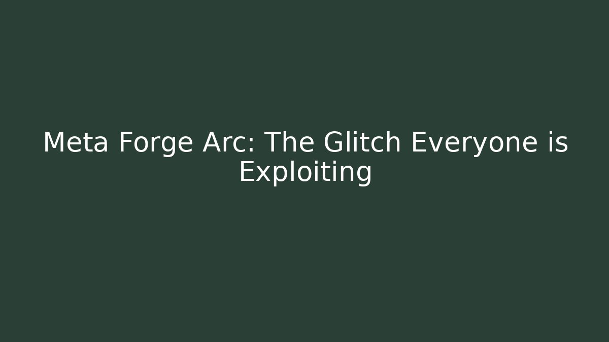 Meta Forge Arc: The Glitch Everyone is Exploiting - Create More Assets