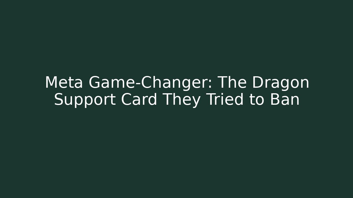 Meta Game-Changer: The Dragon Support Card They Tried to Ban