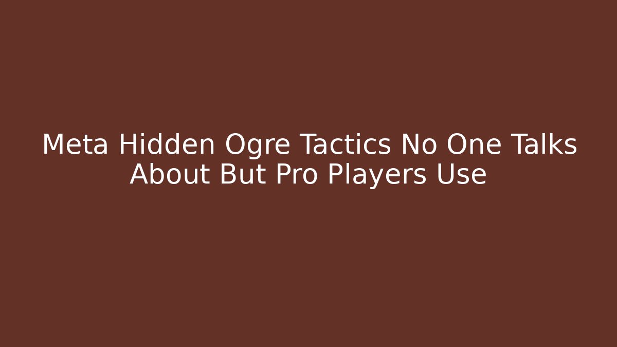 Meta Hidden Ogre Tactics No One Talks About But Pro Players Use
