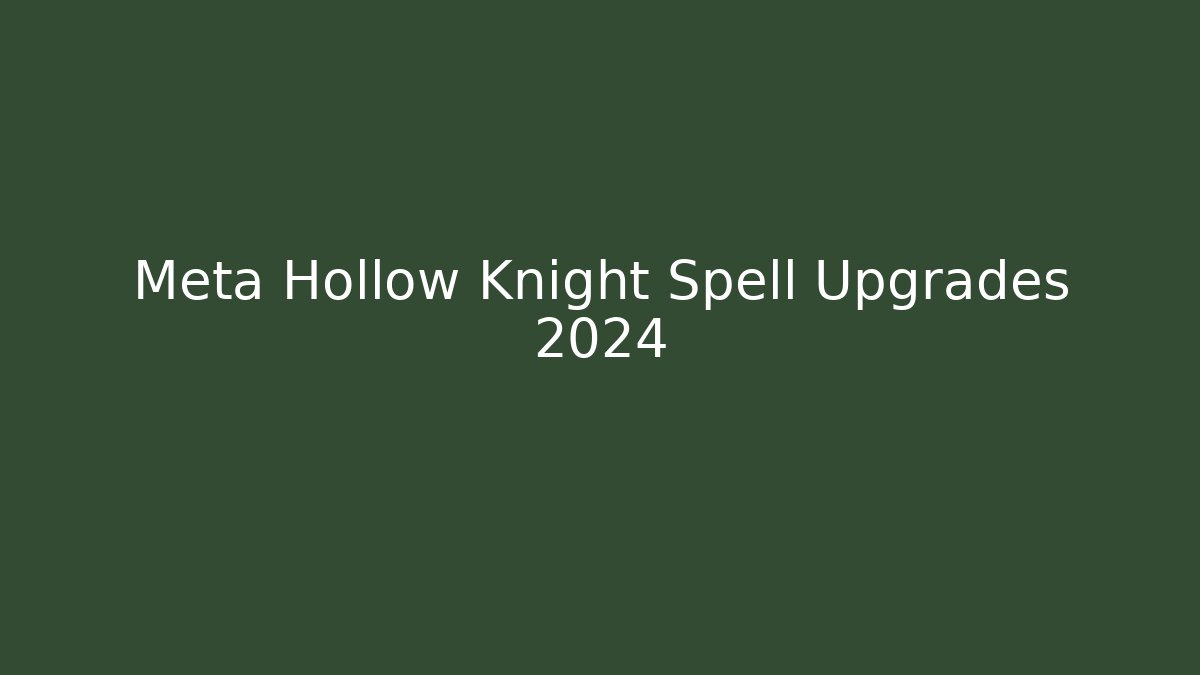 Meta Hollow Knight Spell Upgrades 2024