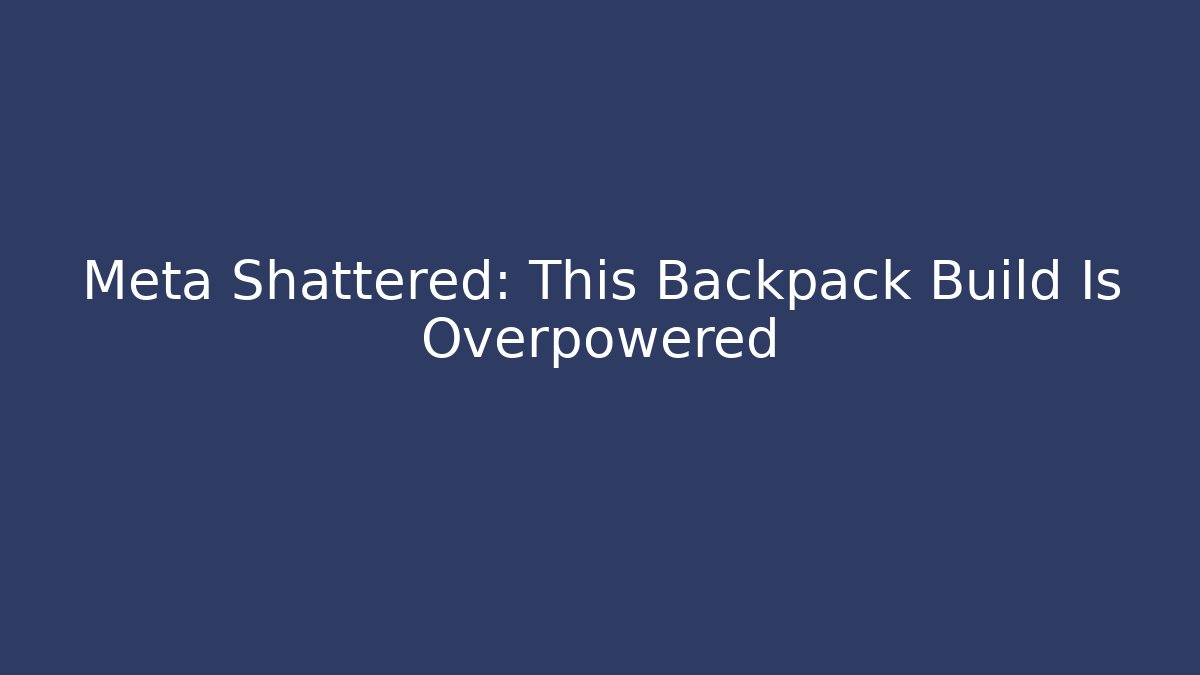 Meta Shattered: This Backpack Build Is Overpowered