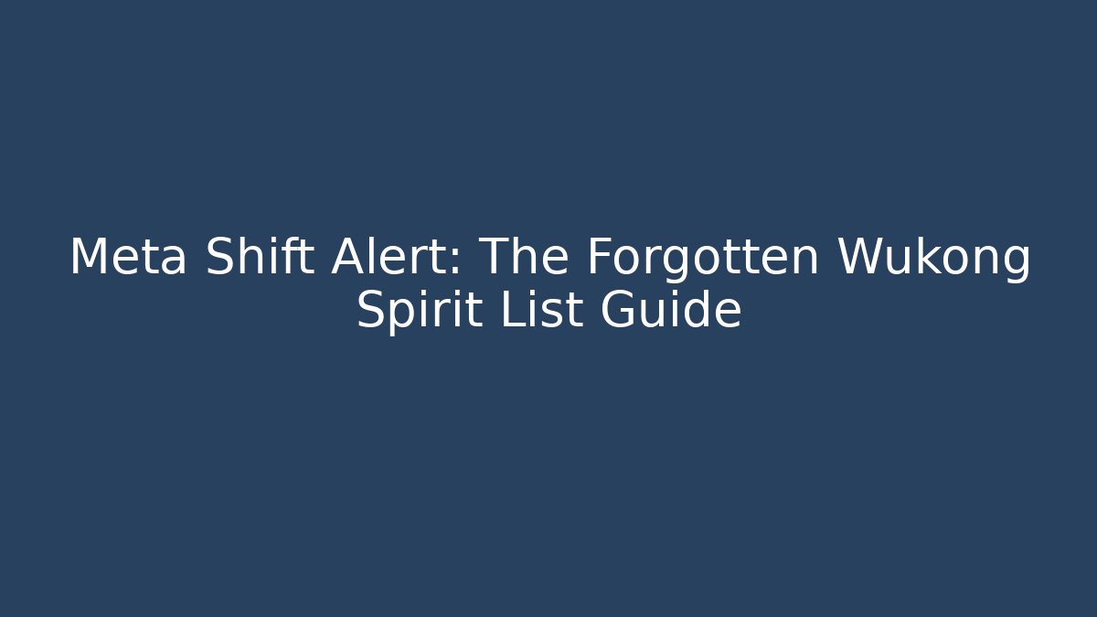 Meta Shift Alert: The Forgotten Wukong Spirit List Guide