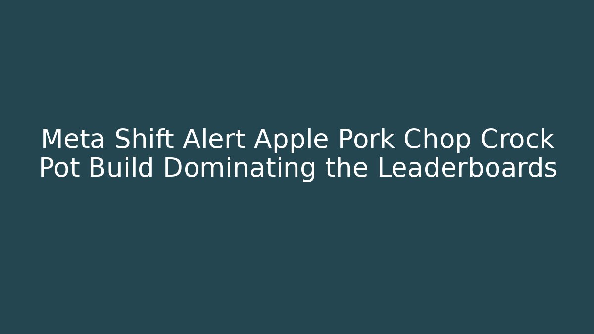 Meta Shift Alert Apple Pork Chop Crock Pot Build Dominating the Leaderboards