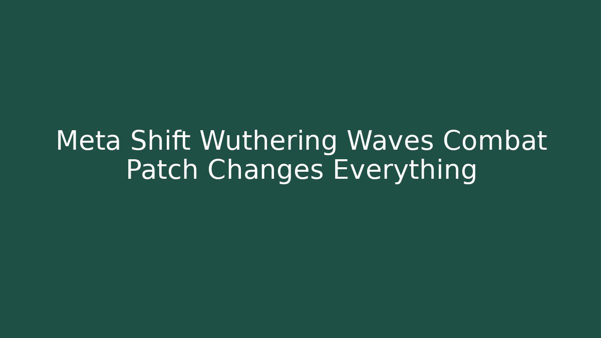 Meta Shift Wuthering Waves Combat Patch Changes Everything - Create More Assets