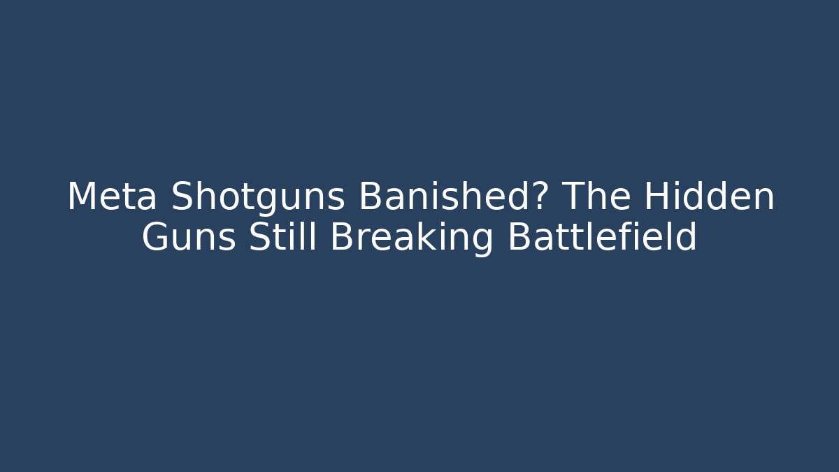 Meta Shotguns Banished? The Hidden Guns Still Breaking Battlefield