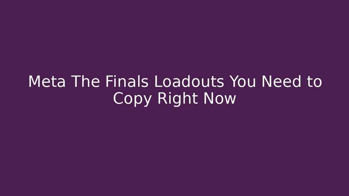 Meta The Finals Loadouts You Need to Copy Right Now