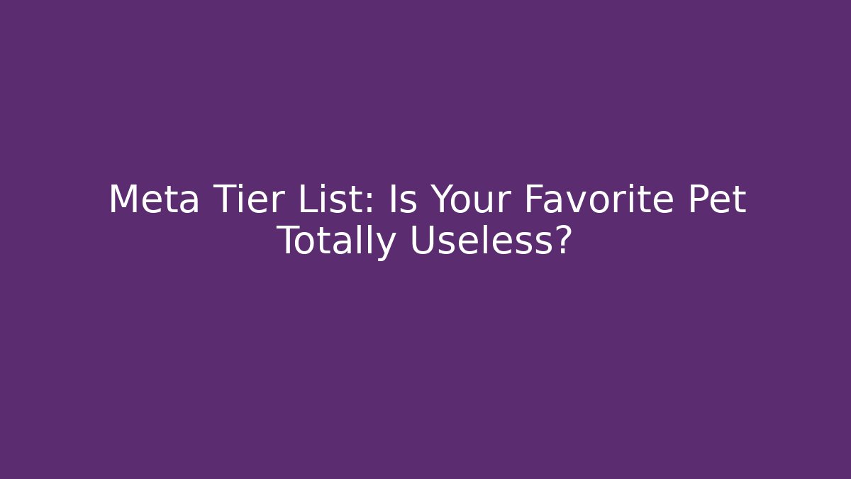 Meta Tier List: Is Your Favorite Pet Totally Useless?