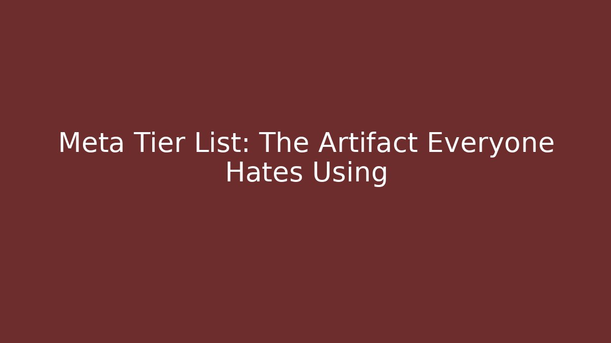 Meta Tier List: The Artifact Everyone Hates Using