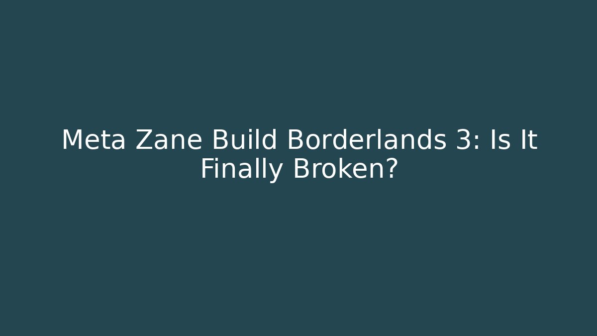 Meta Zane Build Borderlands 3: Is It Finally Broken? - Create More Assets