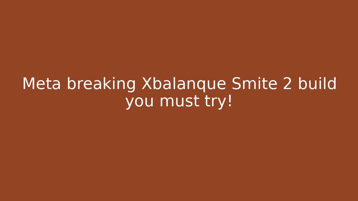 Meta breaking Xbalanque Smite 2 build you must try!