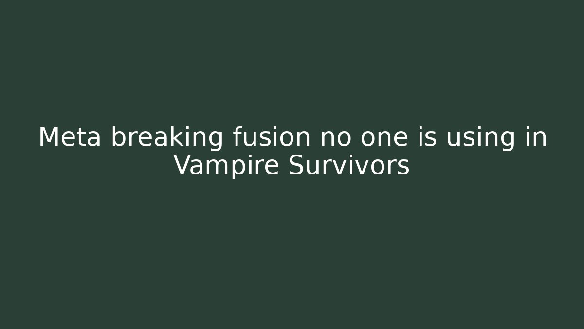 Meta breaking fusion no one is using in Vampire Survivors