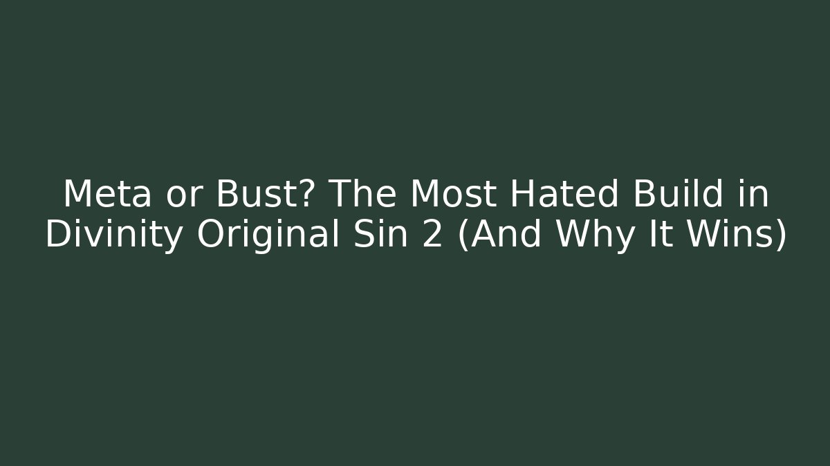 Meta or Bust? The Most Hated Build in Divinity Original Sin 2 (And Why It Wins)