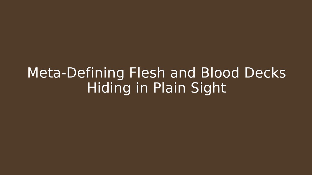 Meta-Defining Flesh and Blood Decks Hiding in Plain Sight