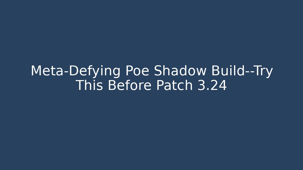 Meta-Defying Poe Shadow Build—Try This Before Patch 3.24