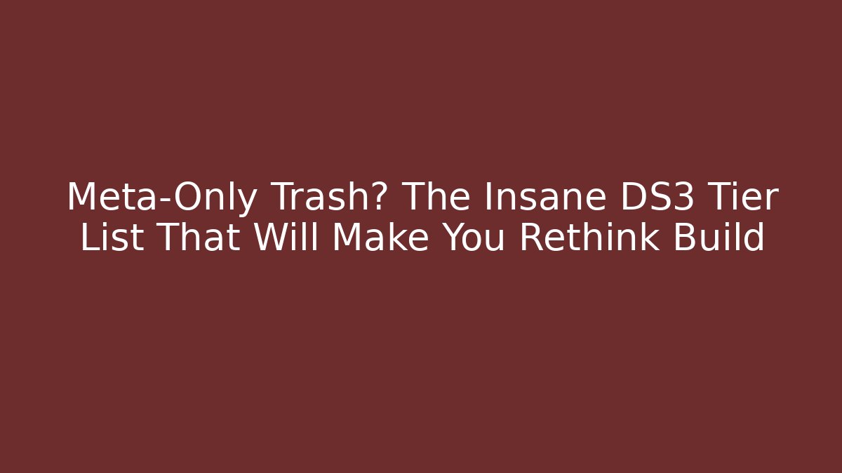 Meta-Only Trash? The Insane DS3 Tier List That Will Make You Rethink Build