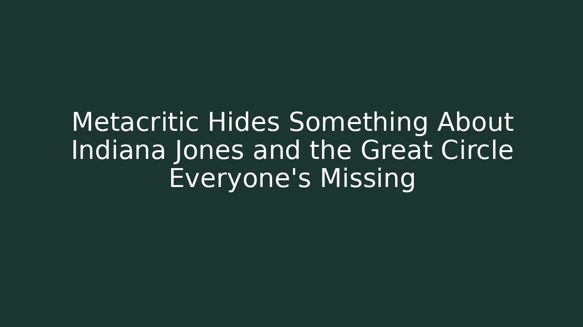 Metacritic Hides Something About Indiana Jones and the Great Circle Everyone's Missing