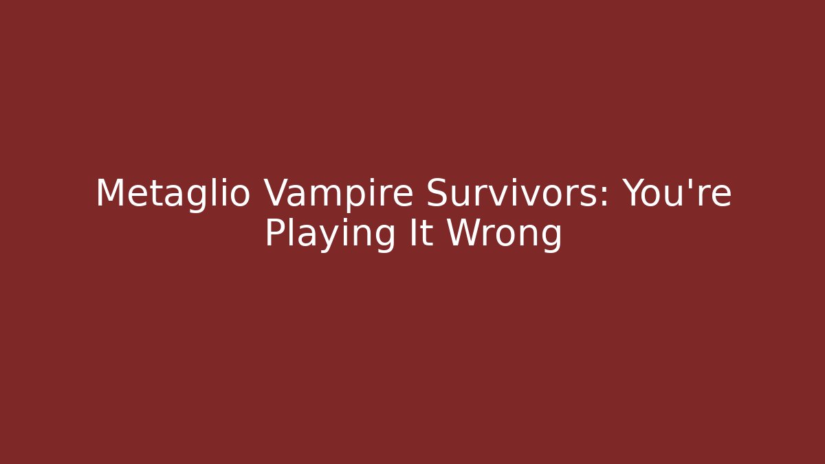 Metaglio Vampire Survivors: You're Playing It Wrong
