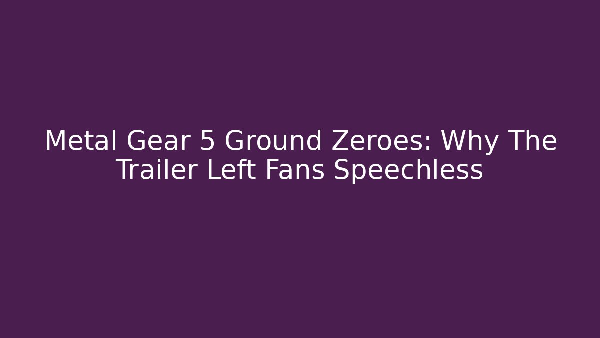 Metal Gear 5 Ground Zeroes: Why The Trailer Left Fans Speechless