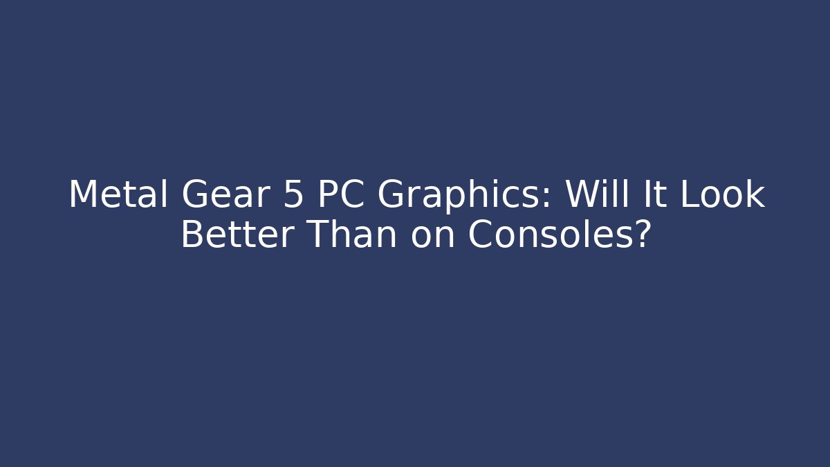Metal Gear 5 PC Graphics: Will It Look Better Than on Consoles?