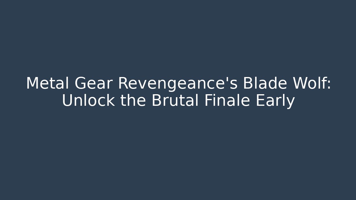 Metal Gear Revengeance's Blade Wolf: Unlock the Brutal Finale Early