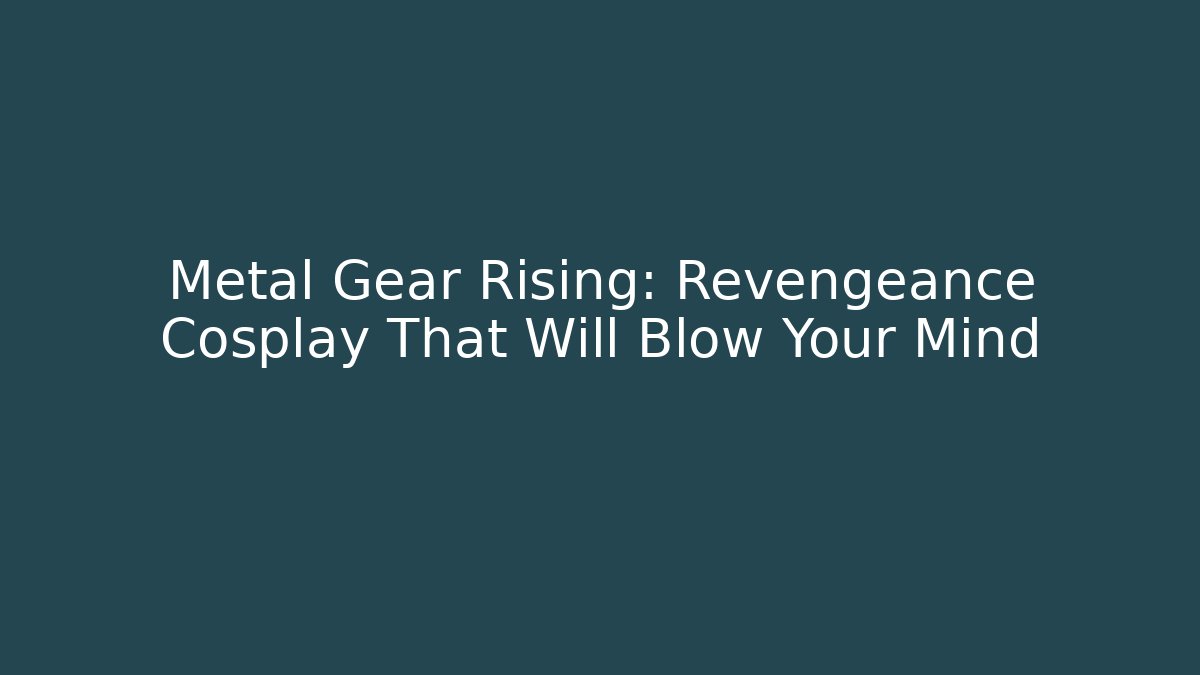 Metal Gear Rising: Revengeance Cosplay That Will Blow Your Mind